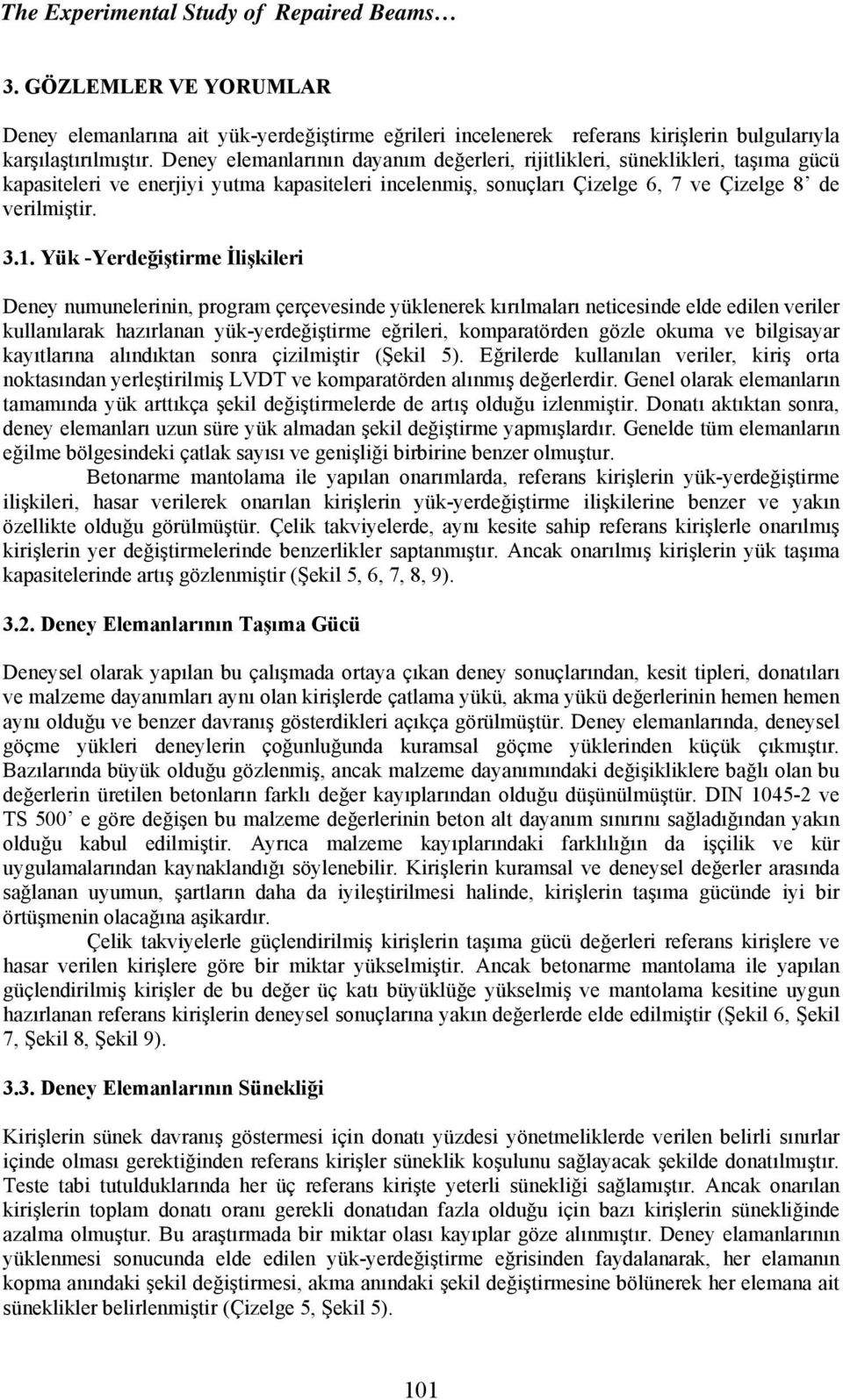 Yük -Yerdeğiştirme İlişkileri Deney numunelerinin, program çerçevesinde yüklenerek kırılmaları neticesinde elde edilen veriler kullanılarak hazırlanan yük-yerdeğiştirme eğrileri, komparatörden gözle