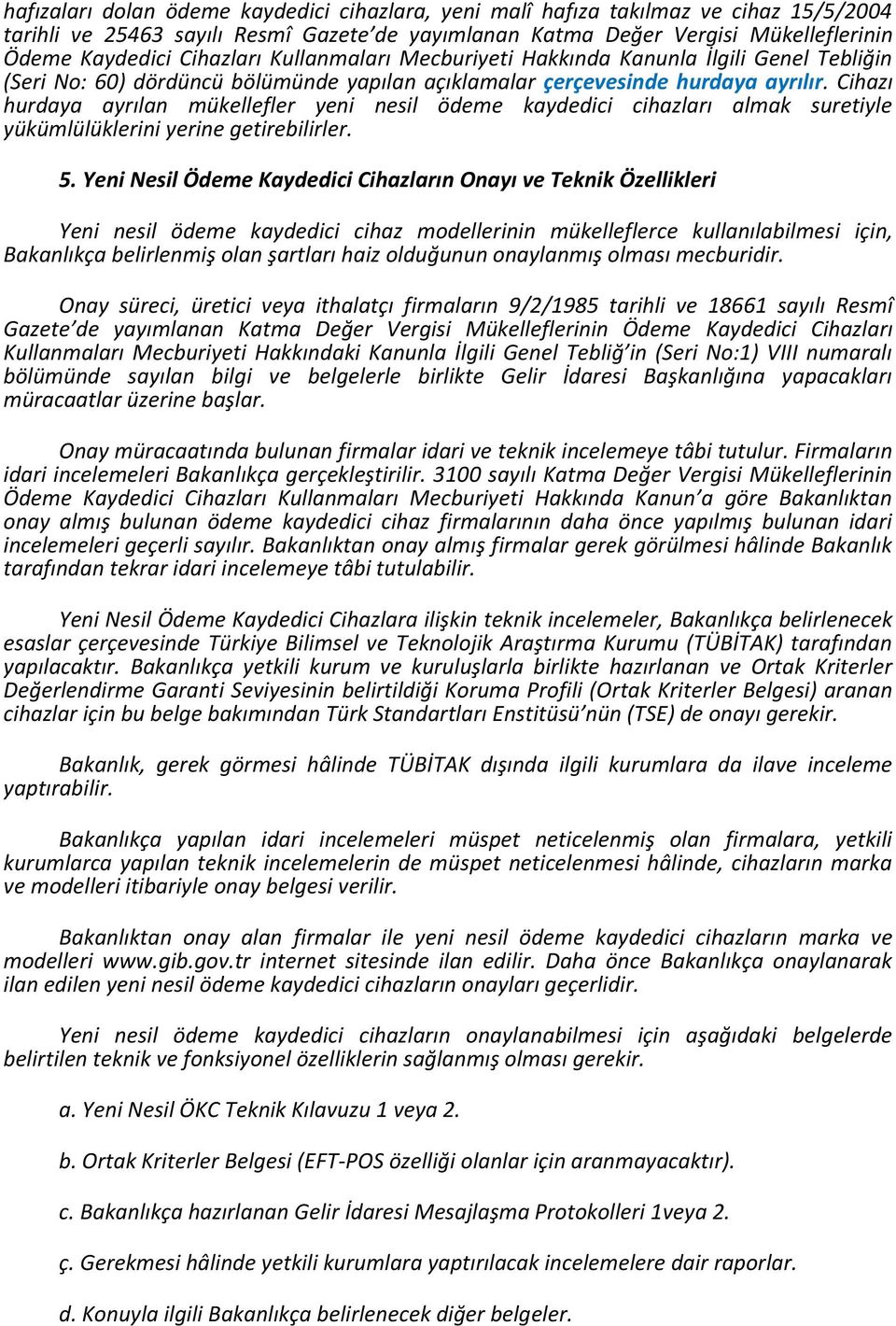 Cihazı hurdaya ayrılan mükellefler yeni nesil ödeme kaydedici cihazları almak suretiyle yükümlülüklerini yerine getirebilirler. 5.