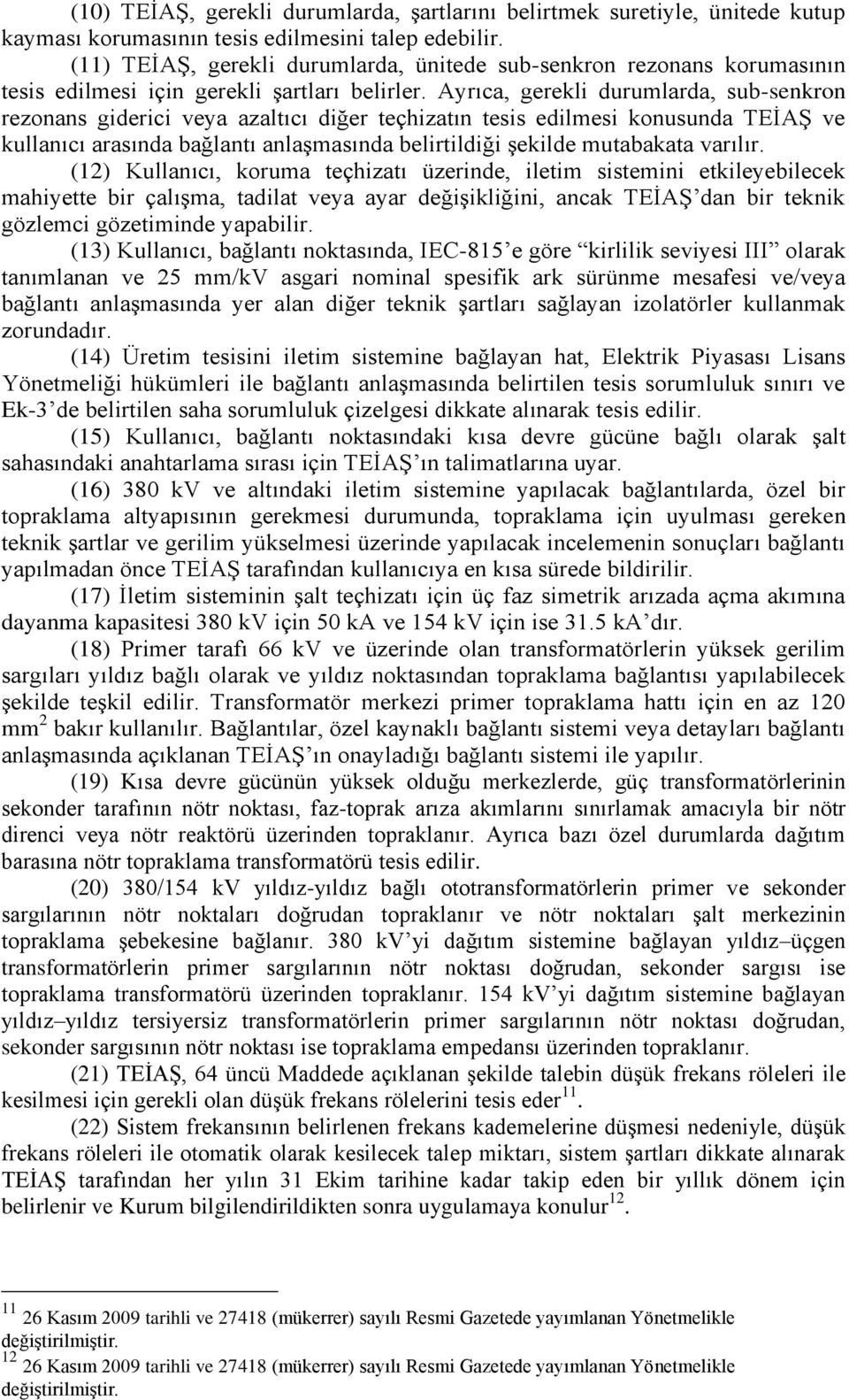 Ayrıca, gerekli durumlarda, subsenkron rezonans giderici veya azaltıcı diğer teçhizatın tesis edilmesi konusunda TEĠAġ ve kullanıcı arasında bağlantı anlaģmasında belirtildiği Ģekilde mutabakata