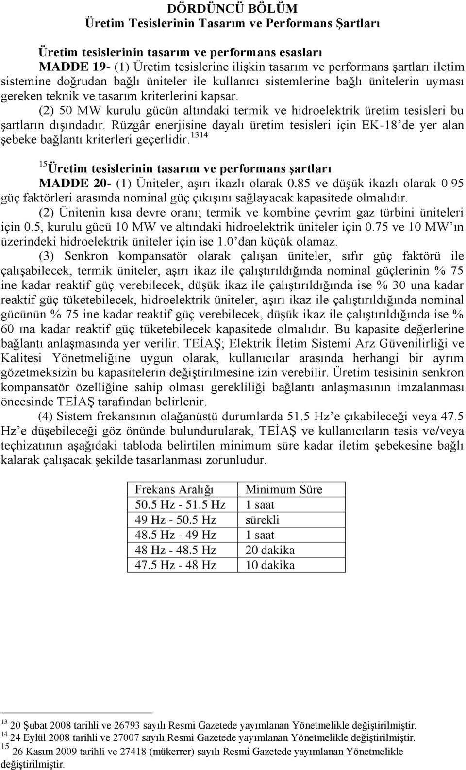 (2) 50 MW kurulu gücün altındaki termik ve hidroelektrik üretim tesisleri bu Ģartların dıģındadır.