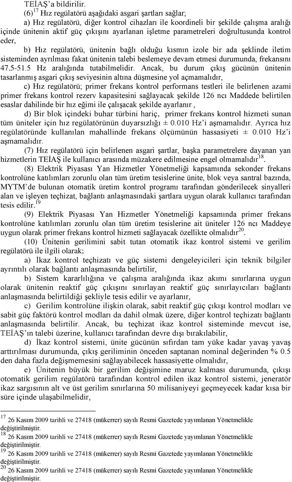 parametreleri doğrultusunda kontrol eder, b) Hız regülatörü, ünitenin bağlı olduğu kısmın izole bir ada Ģeklinde iletim sisteminden ayrılması fakat ünitenin talebi beslemeye devam etmesi durumunda,