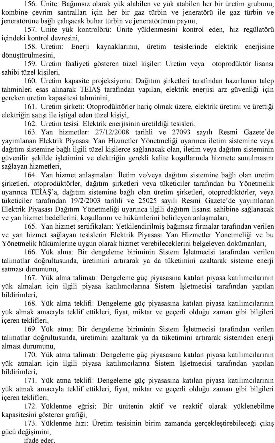 Üretim: Enerji kaynaklarının, üretim tesislerinde elektrik enerjisine dönüģtürülmesini, 159. Üretim faaliyeti gösteren tüzel kiģiler: Üretim veya otoprodüktör lisansı sahibi tüzel kiģileri, 160.