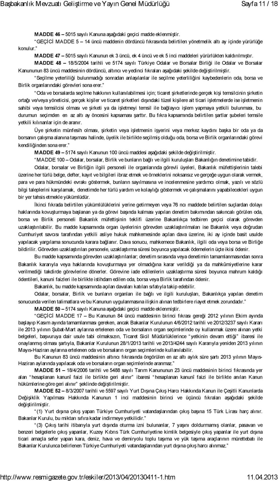 MADDE 48 18/5/2004 tarihli ve 5174 sayılı Türkiye Odalar ve Borsalar Birliği ile Odalar ve Borsalar Kanununun 83 üncü maddesinin dördüncü, altıncı ve yedinci fıkraları aşağıdaki şekilde