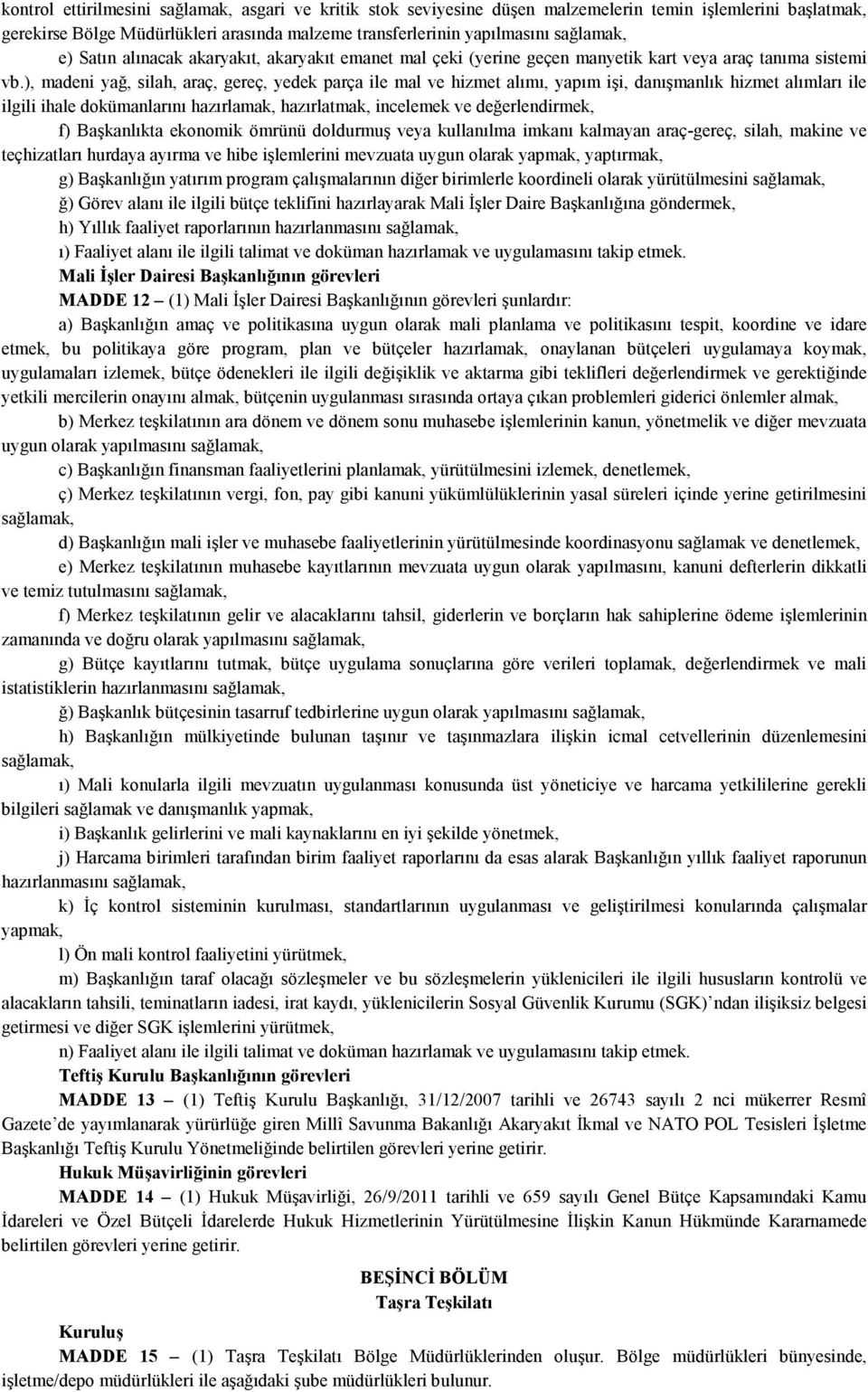 ), madeni yağ, silah, araç, gereç, yedek parça ile mal ve hizmet alımı, yapım işi, danışmanlık hizmet alımları ile ilgili ihale dokümanlarını hazırlamak, hazırlatmak, incelemek ve değerlendirmek, f)