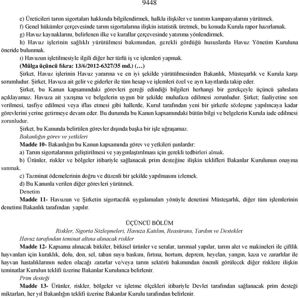 h) Havuz işlerinin sağlıklı yürütülmesi bakımından, gerekli gördüğü hususlarda Havuz Yönetim Kuruluna öneride bulunmak. ı) Havuzun işletilmesiyle ilgili diğer her türlü iş ve işlemleri yapmak.