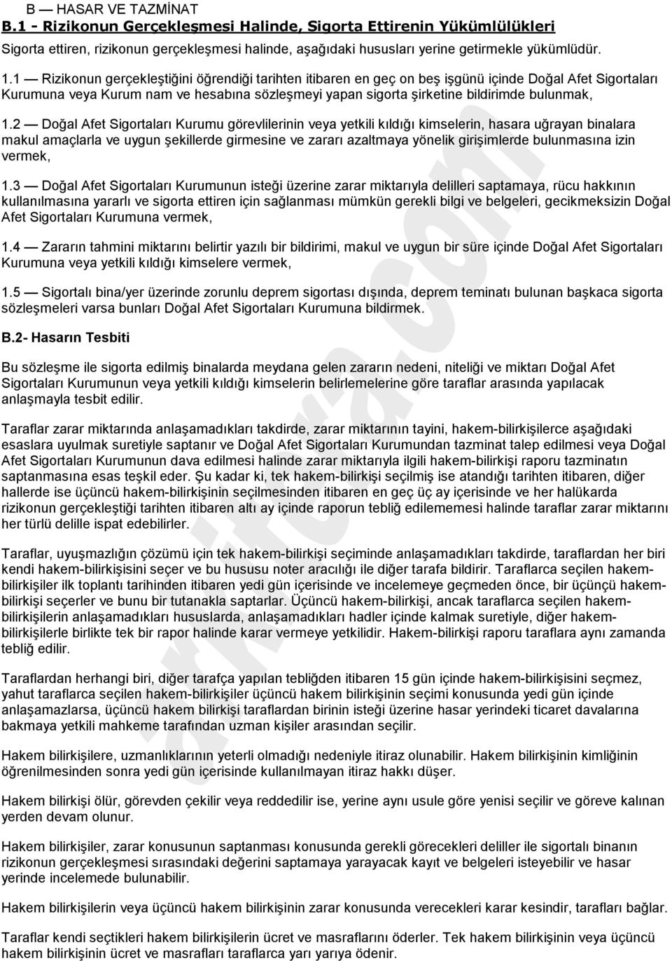 1.2 Doğal Afet Sigortaları Kurumu görevlilerinin veya yetkili kıldığı kimselerin, hasara uğrayan binalara makul amaçlarla ve uygun şekillerde girmesine ve zararı azaltmaya yönelik girişimlerde