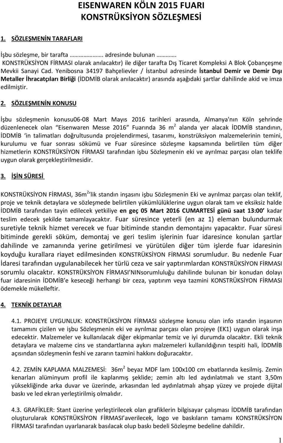 Yenibosna 34197 Bahçelievler / İstanbul adresinde İstanbul Demir ve Demir Dışı Metaller İhracatçıları Birliği (İDDMİB olarak anılacaktır) arasında aşağıdaki şartlar dahilinde akid ve imza edilmiştir.