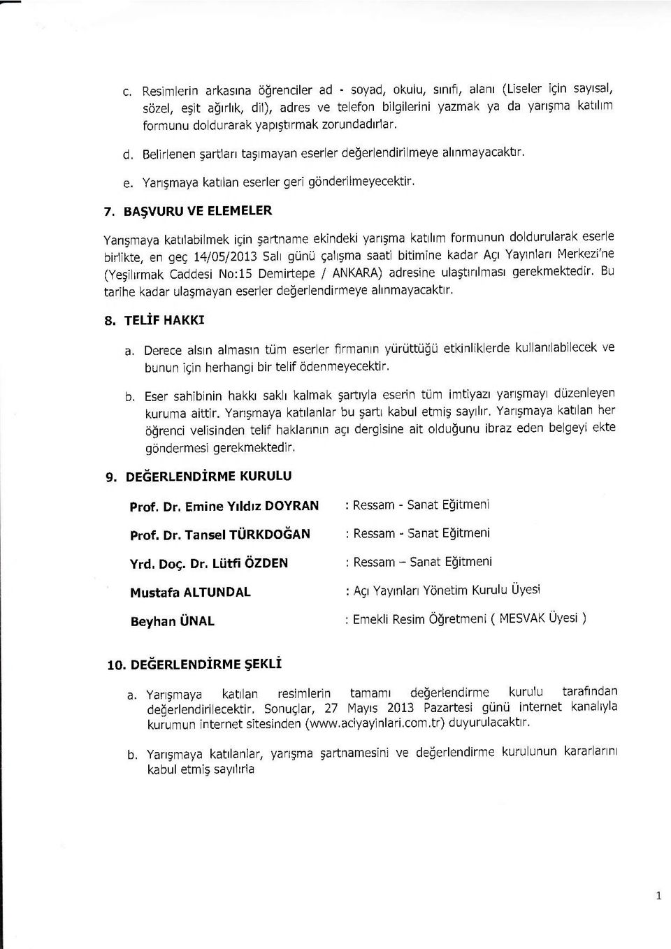 BAŞVURU VE ELEMELER Yarışmaya katılabilmek için şartname ekindeki yarışma katılım formunun doldurularak eserle birlikte, en geç 14/05/2013 Salı günü çalışma saati bitimine kadar Açı Yayınları