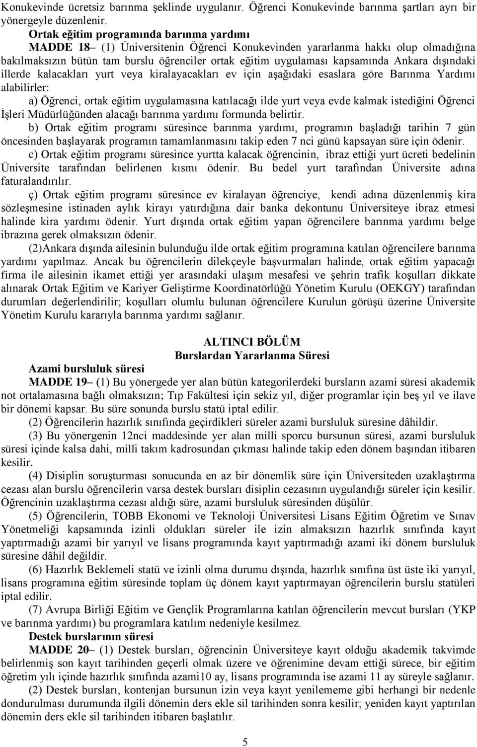 Ankara dışındaki illerde kalacakları yurt veya kiralayacakları ev için aşağıdaki esaslara göre Barınma Yardımı alabilirler: a) Öğrenci, ortak eğitim uygulamasına katılacağı ilde yurt veya evde kalmak