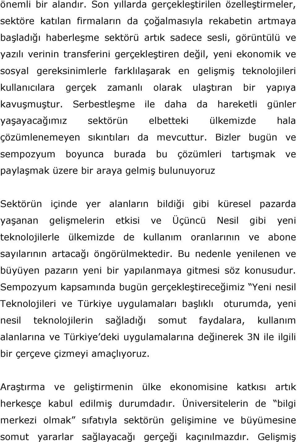 gerçekleştiren değil, yeni ekonomik ve sosyal gereksinimlerle farklılaşarak en gelişmiş teknolojileri kullanıcılara gerçek zamanlı olarak ulaştıran bir yapıya kavuşmuştur.