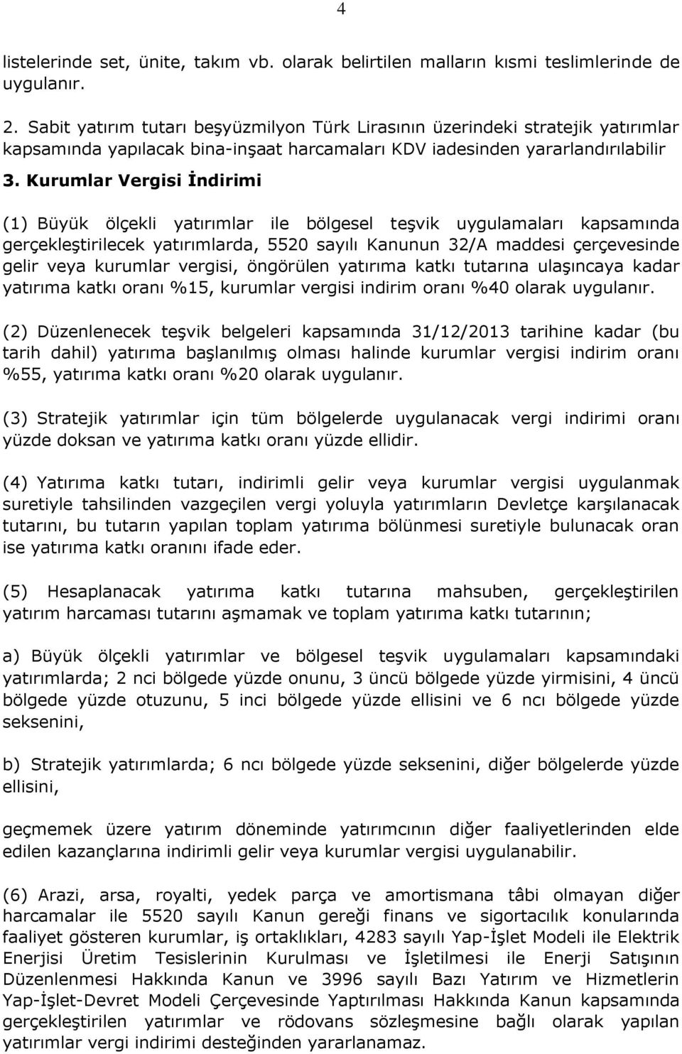 Kurumlar Vergisi İndirimi (1) Büyük ölçekli yatırımlar ile bölgesel teşvik uygulamaları kapsamında gerçekleştirilecek yatırımlarda, 5520 sayılı Kanunun 32/A maddesi çerçevesinde gelir veya kurumlar