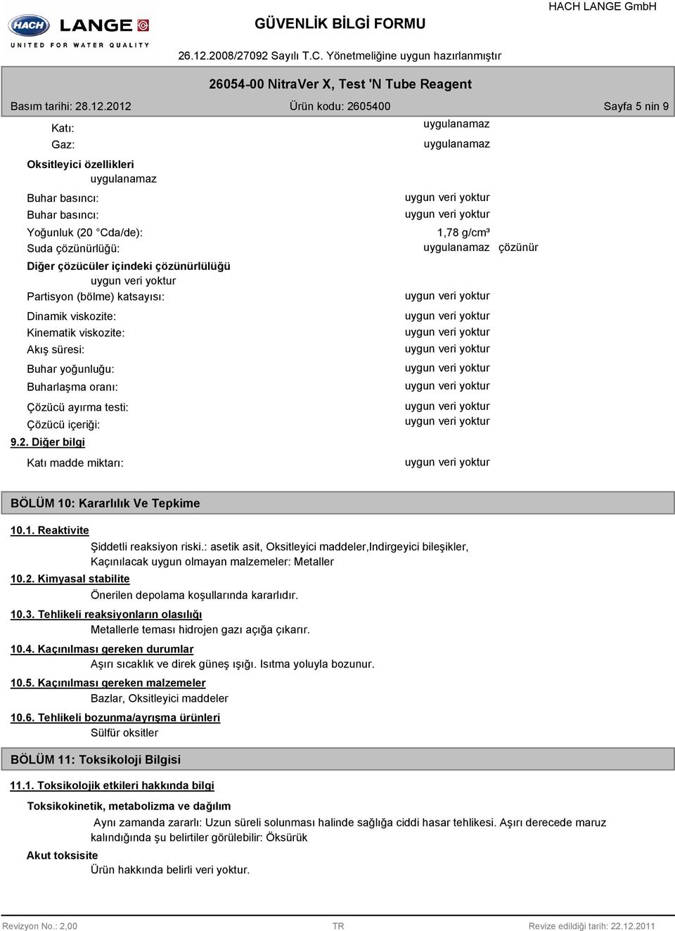 Diğer bilgi Katı madde miktarı: 1,78 g/cm³ çözünür BÖLÜM 10: Kararlılık Ve Tepkime 10.1. Reaktivite 10.2. Kimyasal stabilite Şiddetli reaksiyon riski.