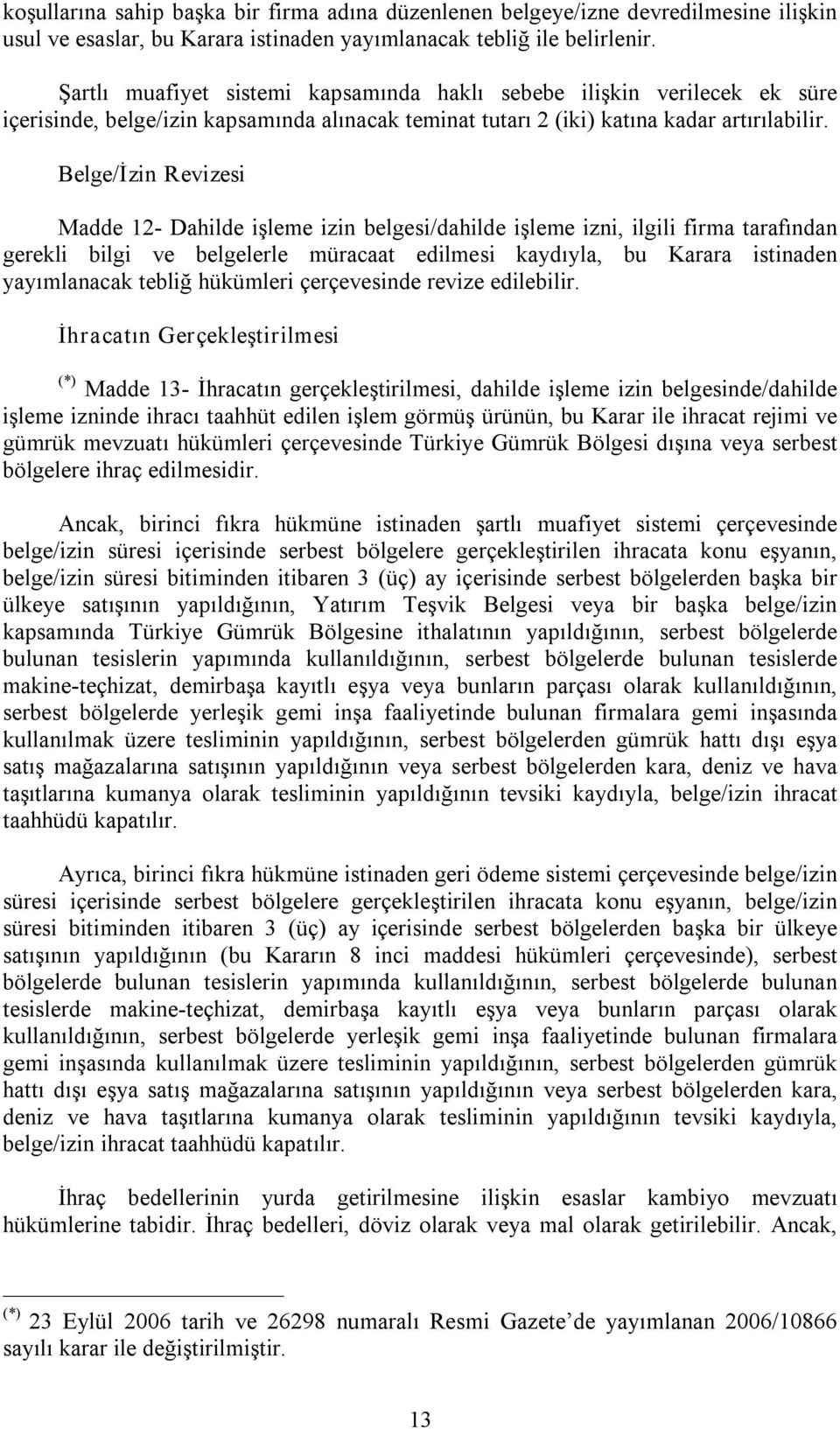 Belge/İzin Revizesi Madde 12 Dahilde işleme izin belgesi/dahilde işleme izni, ilgili firma tarafından gerekli bilgi ve belgelerle müracaat edilmesi kaydıyla, bu Karara istinaden yayımlanacak tebliğ