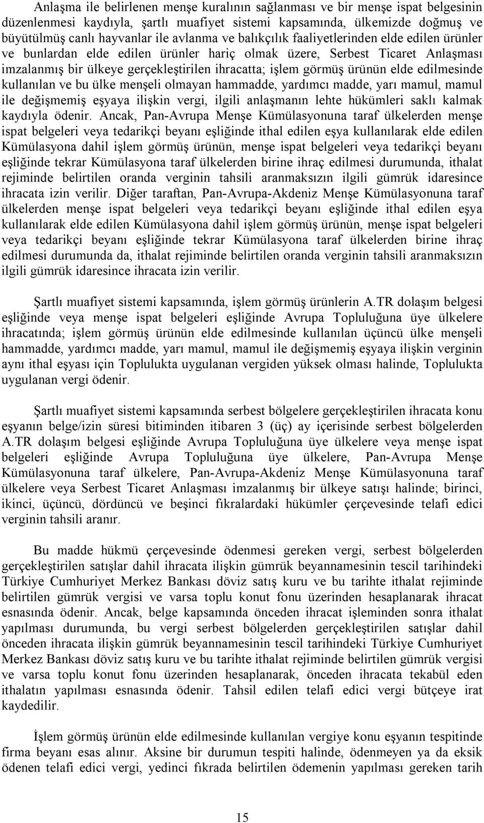 elde edilmesinde kullanılan ve bu ülke menşeli olmayan hammadde, yardımcı madde, yarı mamul, mamul ile değişmemiş eşyaya ilişkin vergi, ilgili anlaşmanın lehte hükümleri saklı kalmak kaydıyla ödenir.