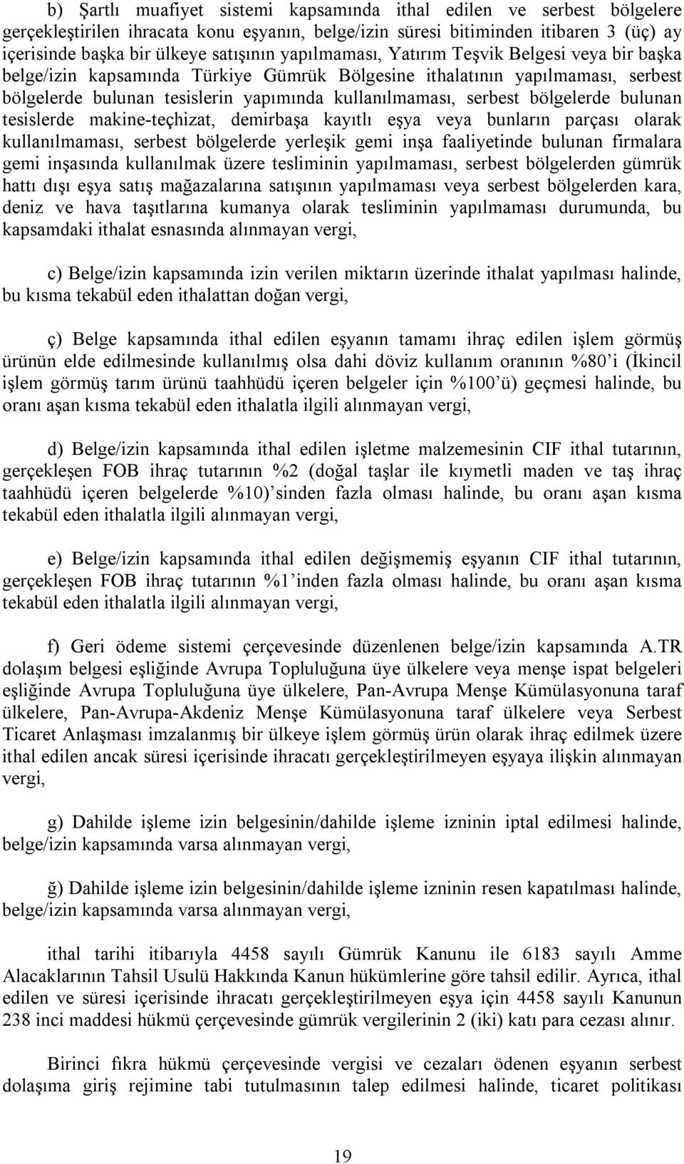 bölgelerde bulunan tesislerde makine teçhizat, demirbaşa kayıtlı eşya veya bunların parçası olarak kullanılmaması, serbest bölgelerde yerleşik gemi inşa faaliyetinde bulunan firmalara gemi inşasında