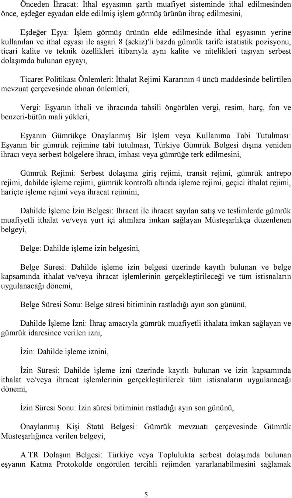 nitelikleri taşıyan serbest dolaşımda bulunan eşyayı, Ticaret Politikası Önlemleri: İthalat Rejimi Kararının 4 üncü maddesinde belirtilen mevzuat çerçevesinde alınan önlemleri, Vergi: Eşyanın ithali