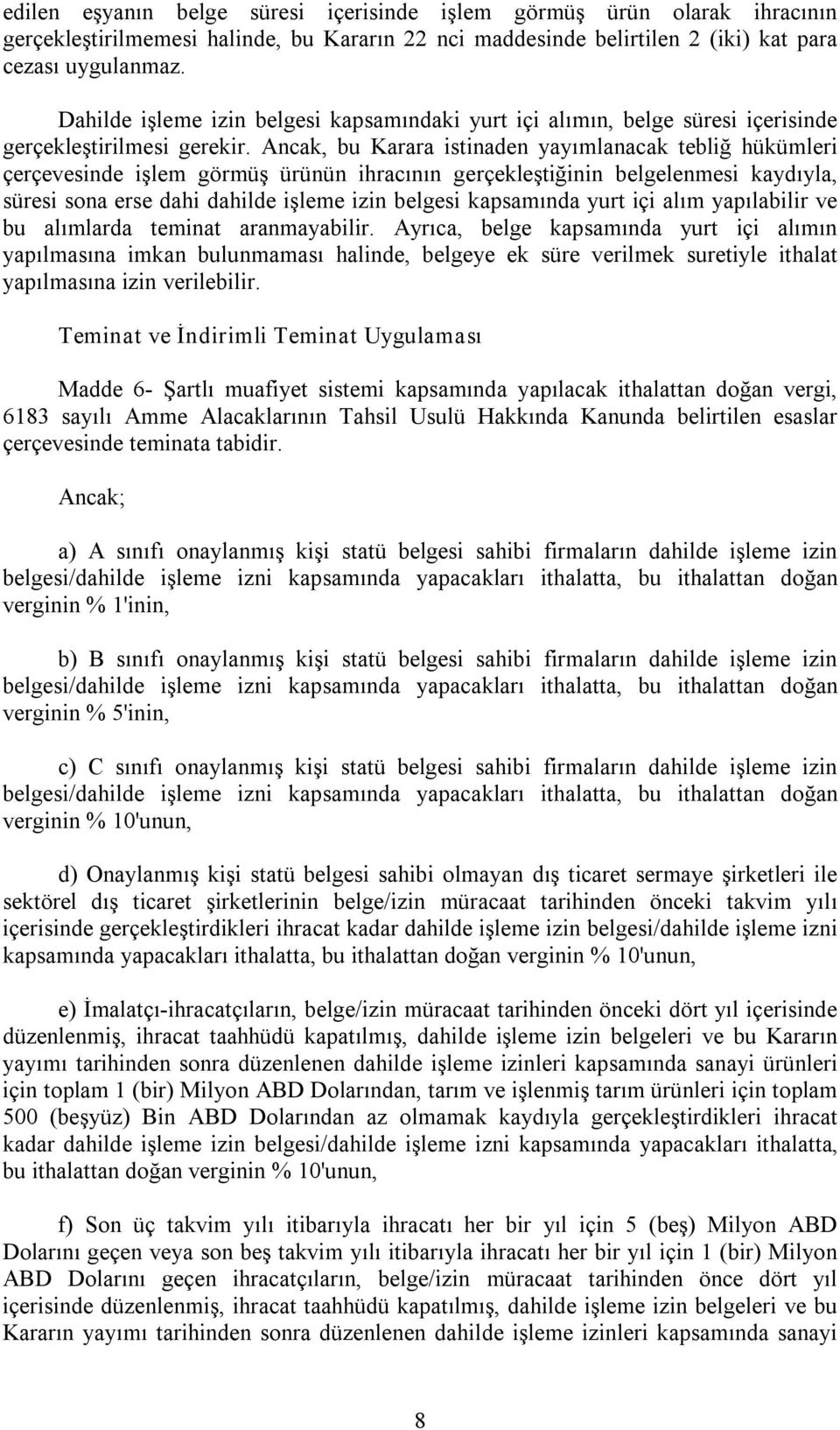 Ancak, bu Karara istinaden yayımlanacak tebliğ hükümleri çerçevesinde işlem görmüş ürünün ihracının gerçekleştiğinin belgelenmesi kaydıyla, süresi sona erse dahi dahilde işleme izin belgesi