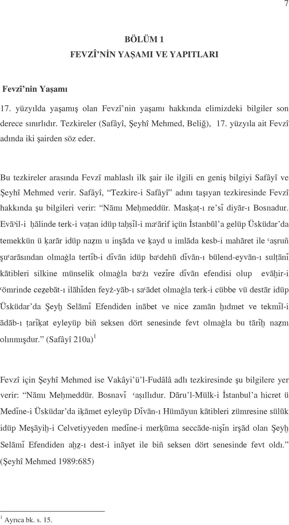 Bu tezkireler arasında Fevzî mahlaslı ilk air ile ilgili en geni bilgiyi Safâyî ve eyhî Mehmed verir.