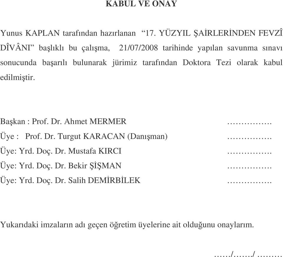 bulunarak jürimiz tarafından Doktora Tezi olarak kabul edilmitir. Bakan : Prof. Dr. Ahmet MERMER Üye : Prof. Dr. Turgut KARACAN (Danıman) Üye: Yrd.