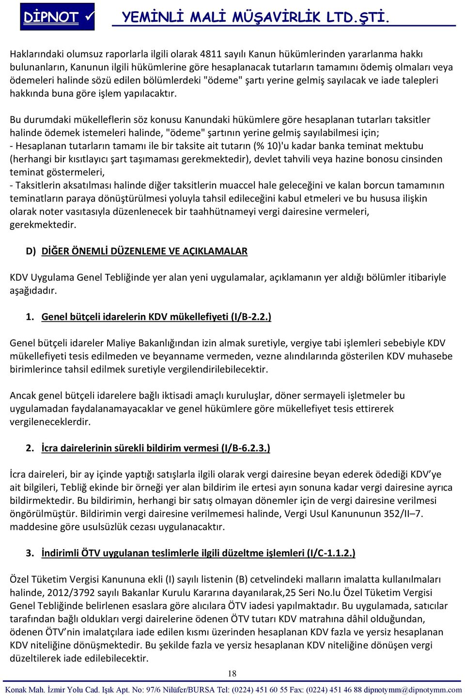 Bu durumdaki mükelleflerin söz konusu Kanundaki hükümlere göre hesaplanan tutarları taksitler halinde ödemek istemeleri halinde, "ödeme" şartının yerine gelmiş sayılabilmesi için; - Hesaplanan