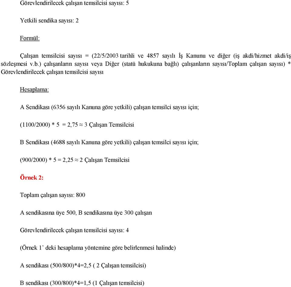 yetkili) çalışan temsilci sayısı için; (1100/2000) * 5 = 2,75 3 Çalışan Temsilcisi B Sendikası (4688 sayılı Kanuna göre yetkili) çalışan temsilci sayısı için; (900/2000) * 5 = 2,25 2 Çalışan