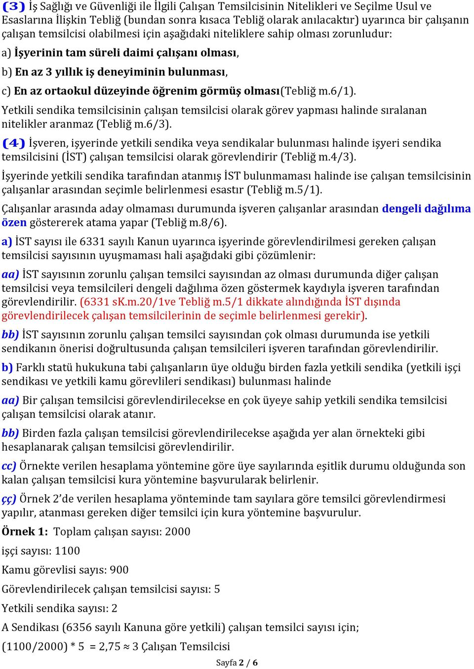 öğrenim görmüş olması(tebliğ m.6/1). Yetkili sendika temsilcisinin çalışan temsilcisi olarak görev yapması halinde sıralanan nitelikler aranmaz (Tebliğ m.6/3).