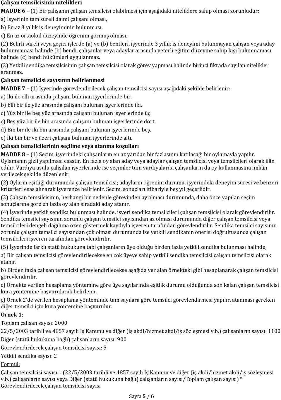 (2) Belirli süreli veya geçici işlerde (a) ve (b) bentleri, işyerinde 3 yıllık iş deneyimi bulunmayan çalışan veya aday bulunmaması halinde (b) bendi, çalışanlar veya adaylar arasında yeterli eğitim