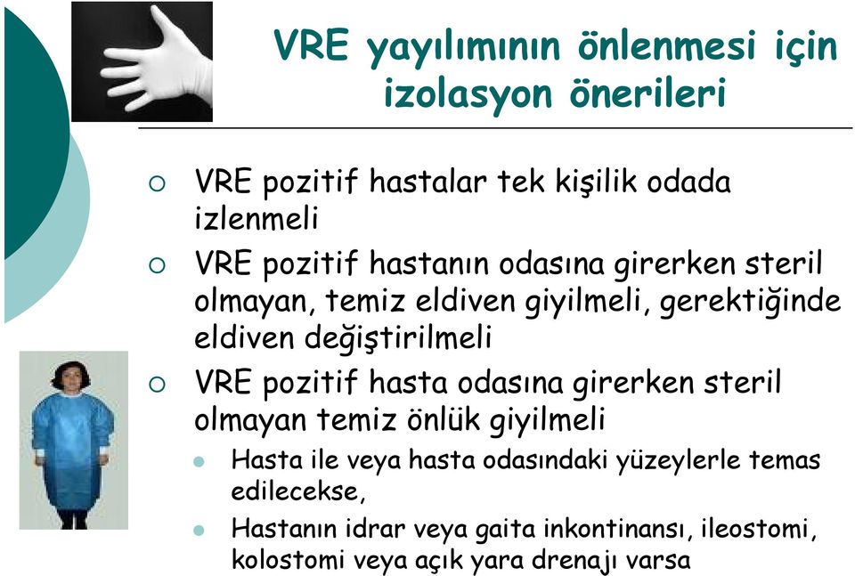 değiştirilmeli VRE pozitif hasta odasına girerken steril olmayan temiz önlük giyilmeli Hasta ile veya hasta