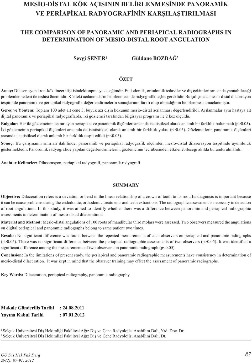 Endodontik, ortodontik tedaviler ve diş çekimleri sırasında yaratabileceği problemler nedeni ile teşhisi önemlidir. Kökteki açılanmaların belirlenmesinde radyografik teşhis gereklidir.