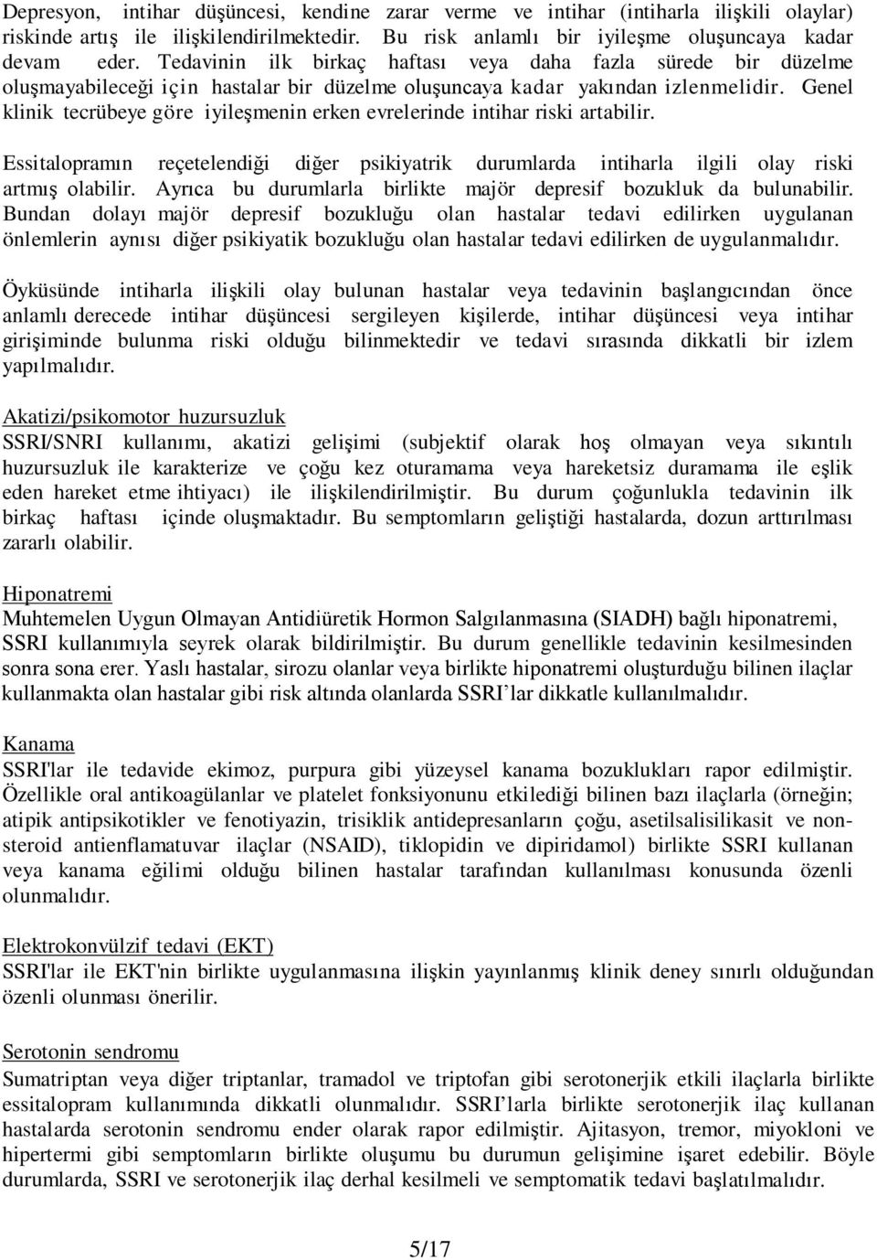 Genel klinik tecrübeye göre iyileşmenin erken evrelerinde intihar riski artabilir. Essitalopramın reçetelendiği diğer psikiyatrik durumlarda intiharla ilgili olay riski artmış olabilir.