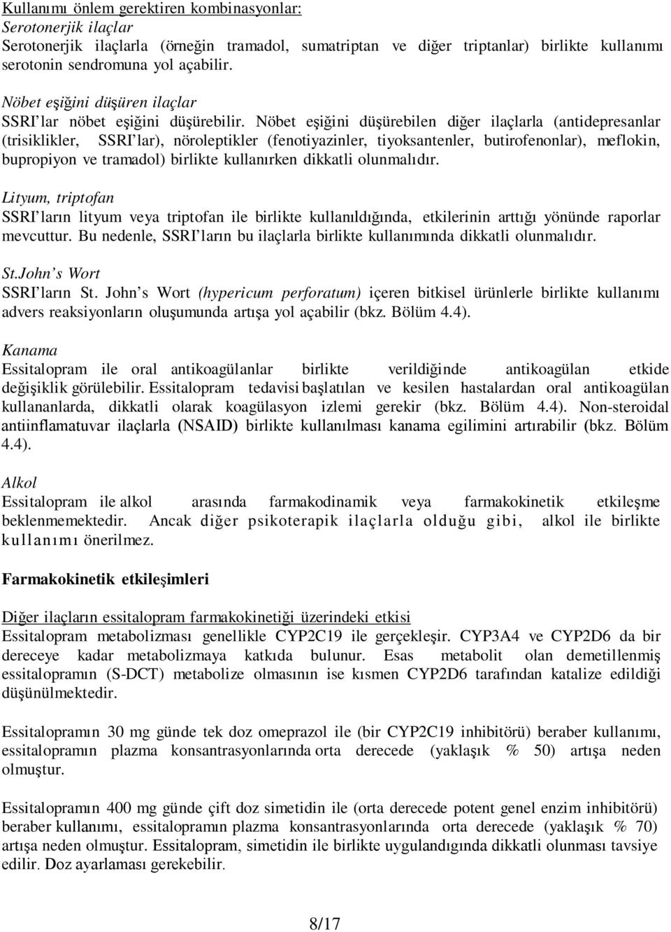 Nöbet eşiğini düşürebilen diğer ilaçlarla (antidepresanlar (trisiklikler, SSRI lar), nöroleptikler (fenotiyazinler, tiyoksantenler, butirofenonlar), meflokin, bupropiyon ve tramadol) birlikte