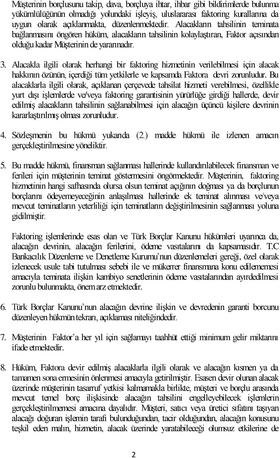 Alacakla ilgili olarak herhangi bir faktoring hizmetinin verilebilmesi için alacak hakkının özünün, içerdiği tüm yetkilerle ve kapsamda Faktora devri zorunludur.