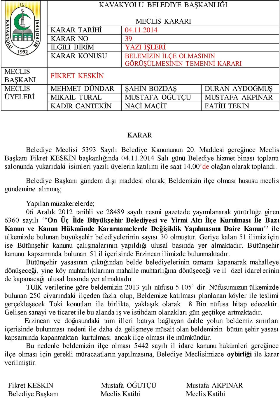 Aralık 2012 tarihli ve 28489 sayılı resmi gazetede yayımlanarak yürürlüğe giren 6360 sayılı On Üç İlde Büyükşehir Belediyesi ve Yirmi Altı İlçe Kurulması İle Bazı Kanun ve Kanun Hükmünde