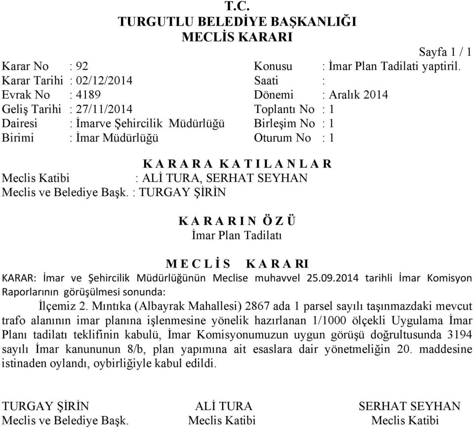 Tadilatı KARAR: İmar ve Şehircilik Müdürlüğünün Meclise muhavvel 25.09.2014 tarihli İmar Komisyon Raporlarının görüşülmesi sonunda: İlçemiz 2.