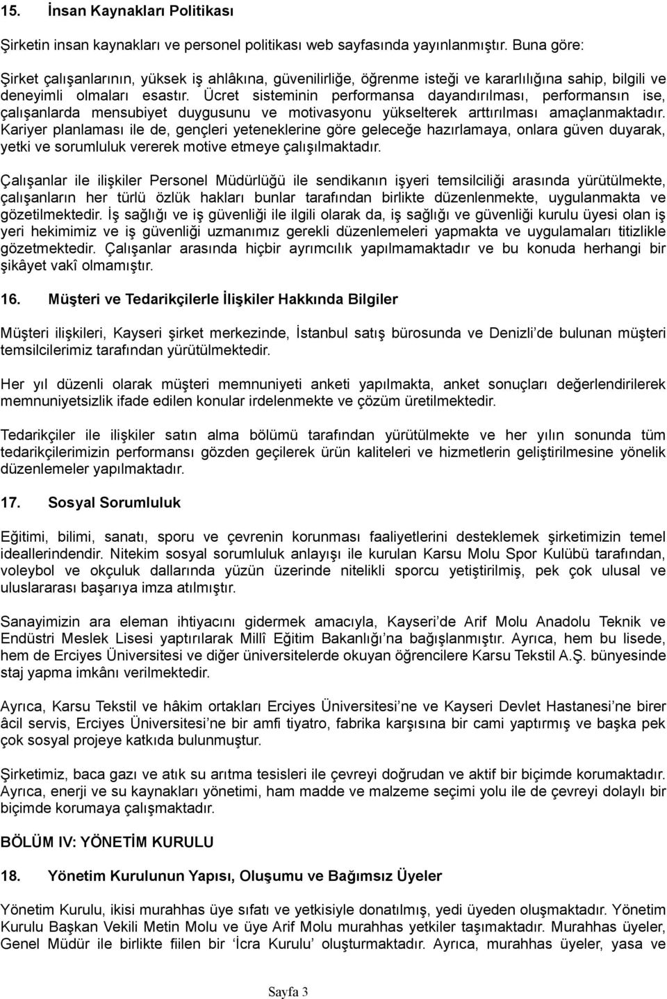 Ücret sisteminin performansa dayandırılması, performansın ise, çalışanlarda mensubiyet duygusunu ve motivasyonu yükselterek arttırılması amaçlanmaktadır.