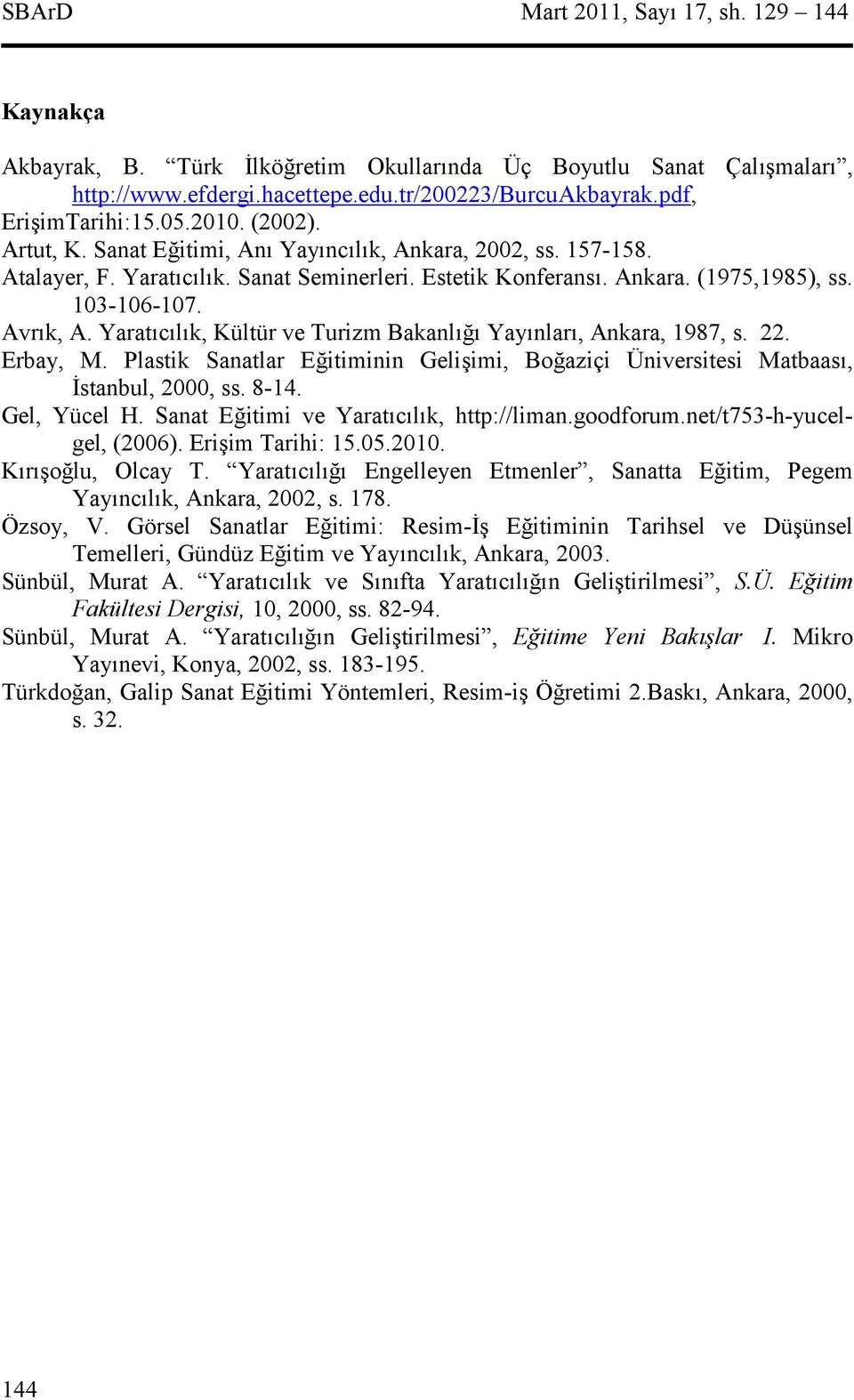 Yaratclk, Kültür ve Turizm Bakanl Yaynlar, Ankara, 1987, s. 22. Erbay, M. Plastik Sanatlar Eitiminin Geliimi, Boaziçi Üniversitesi Matbaas, 'stanbul, 2000, ss. 8-14. Gel, Yücel H.