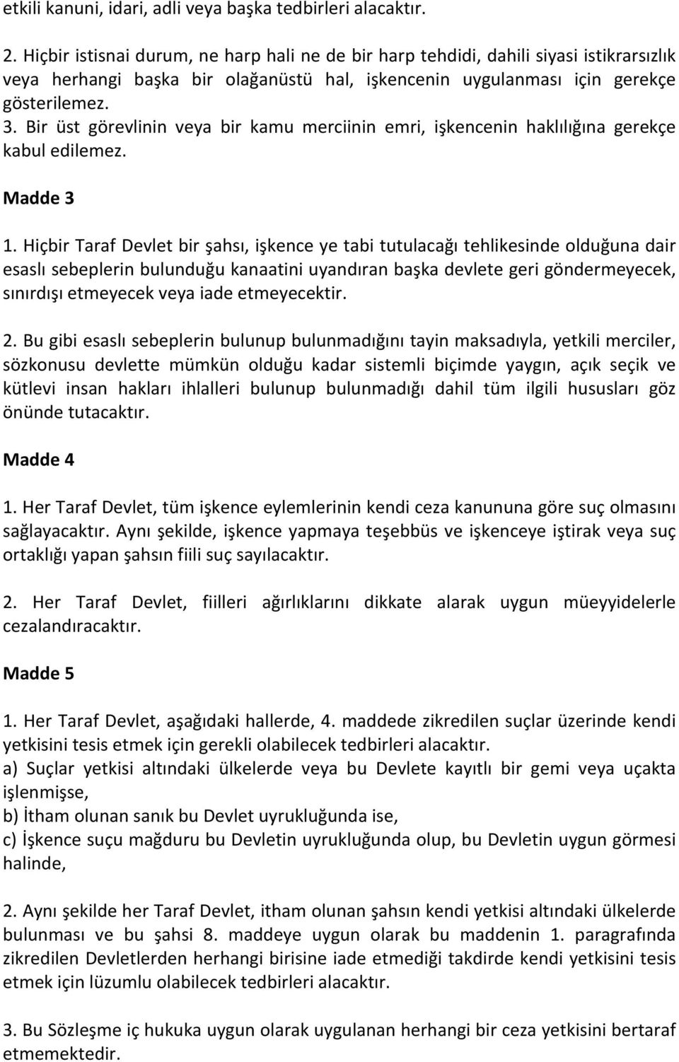 Bir üst görevlinin veya bir kamu merciinin emri, işkencenin haklılığına gerekçe kabul edilemez. Madde 3 1.