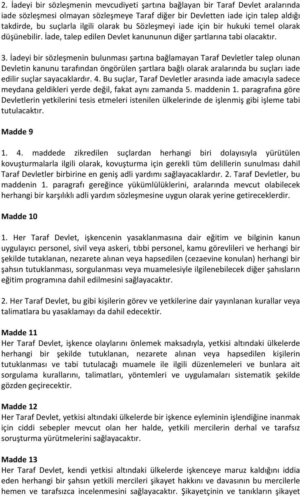 İadeyi bir sözleşmenin bulunması şartına bağlamayan Taraf Devletler talep olunan Devletin kanunu tarafından öngörülen şartlara bağlı olarak aralarında bu suçları iade edilir suçlar sayacaklardır. 4.