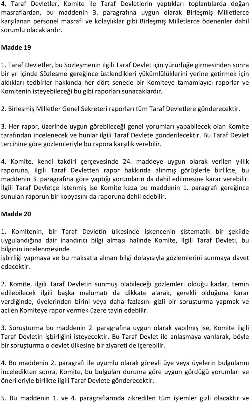 Taraf Devletler, bu Sözleşmenin ilgili Taraf Devlet için yürürlüğe girmesinden sonra bir yıl içinde Sözleşme gereğince üstlendikleri yükümlülüklerini yerine getirmek için aldıkları tedbirler hakkında