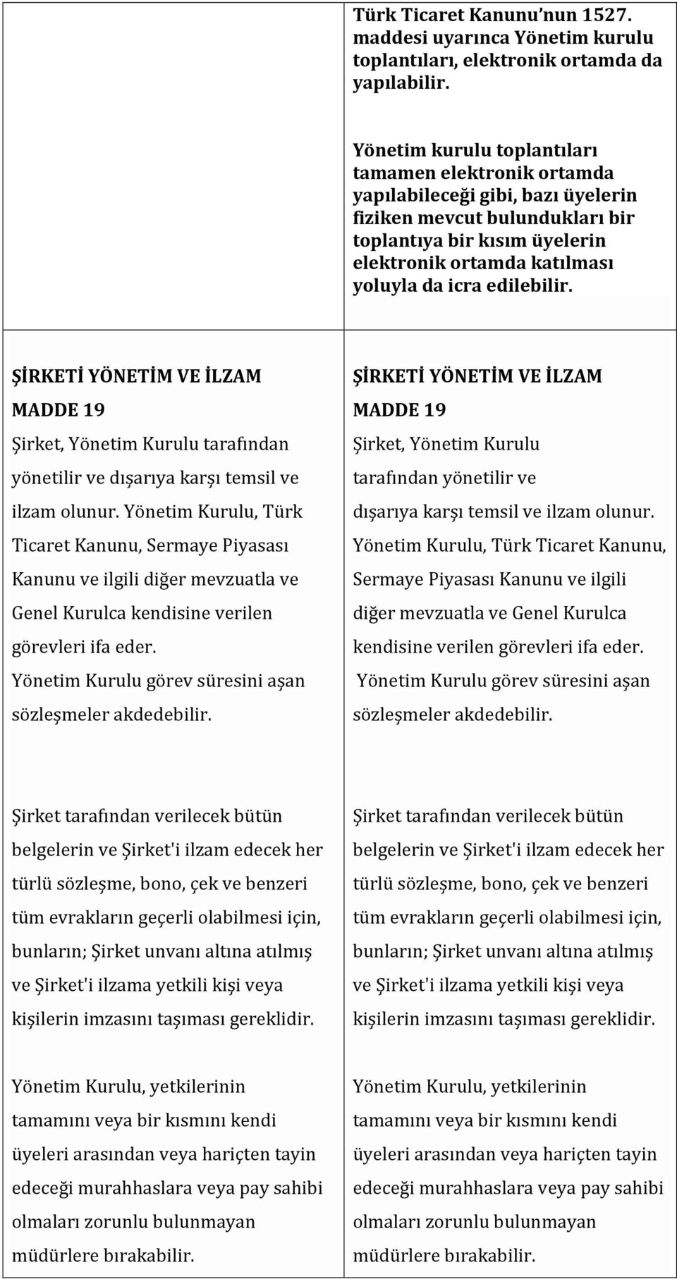 edilebilir. ŞİRKETİ YÖNETİM VE İLZAM MADDE 19 Şirket, Yönetim Kurulu tarafından yönetilir ve dışarıya karşı temsil ve ilzam olunur.