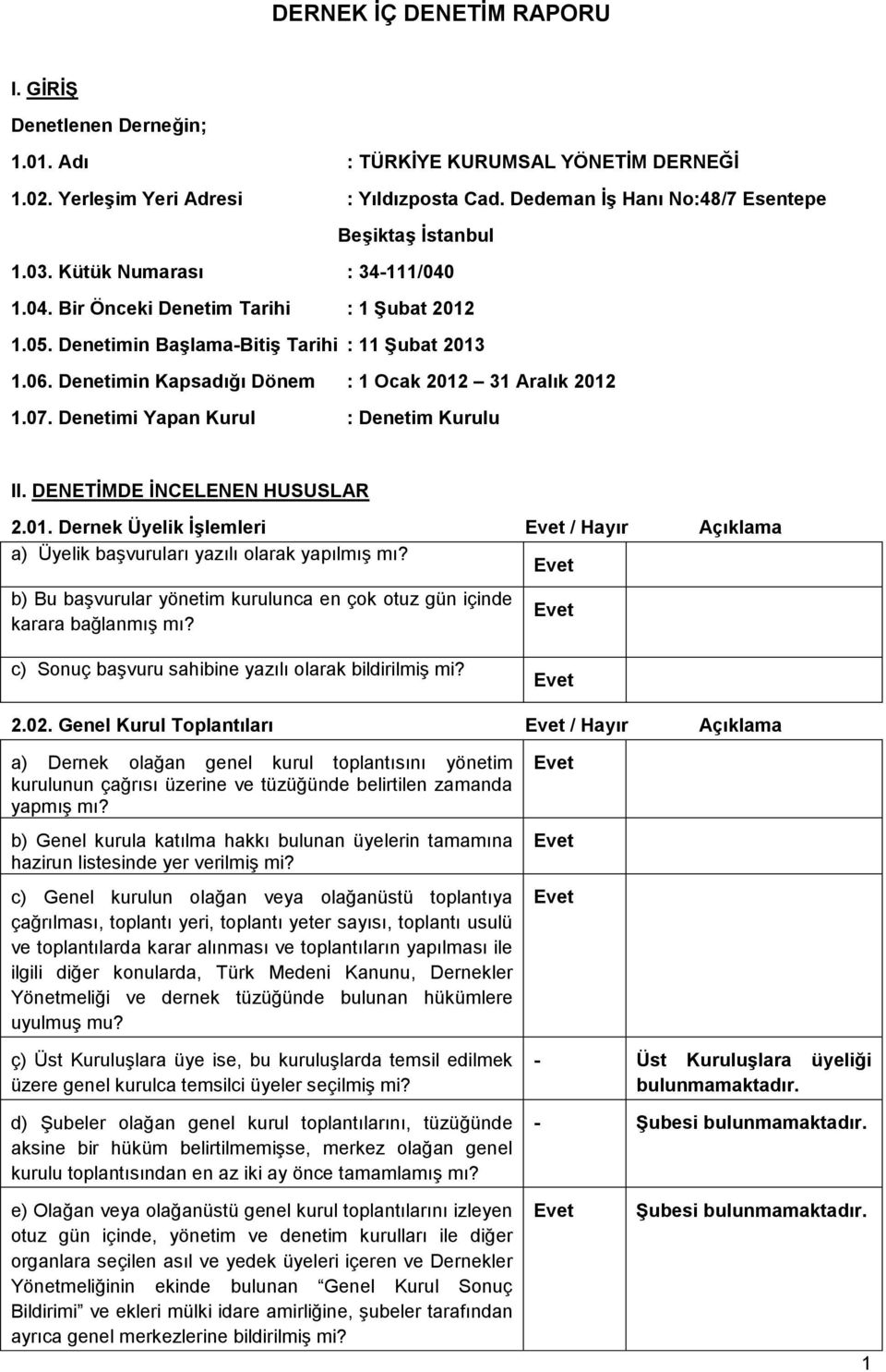 Denetimi Yapan Kurul : Denetim Kurulu II. DENETİMDE İNCELENEN HUSUSLAR 2.01. Dernek Üyelik İşlemleri / Açıklama a) Üyelik başvuruları yazılı olarak yapılmış mı?