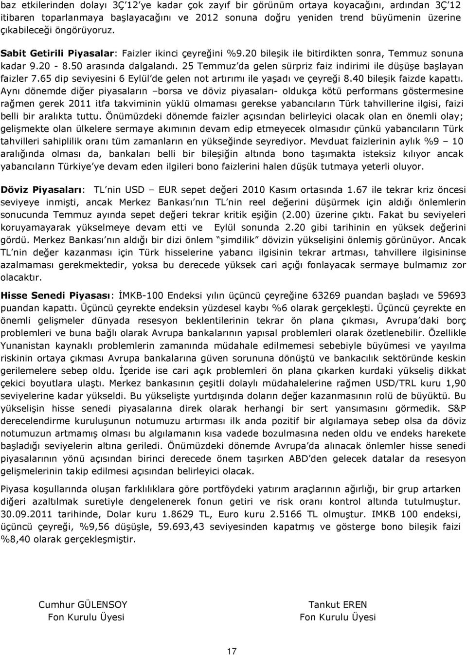 65 dp sevyesn 6 Eylül de gelen not artırımı le yaşadı ve çeyreğ 8.40 bleşk fazde kapattı.