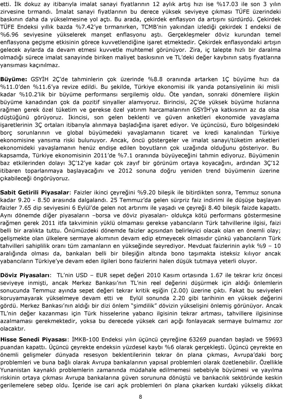 42 ye tırmanırken, TCMB nn yakından zledğ çekrdek I endeks de %6.96 sevyesne yükselerek manşet enflasyonu aştı.