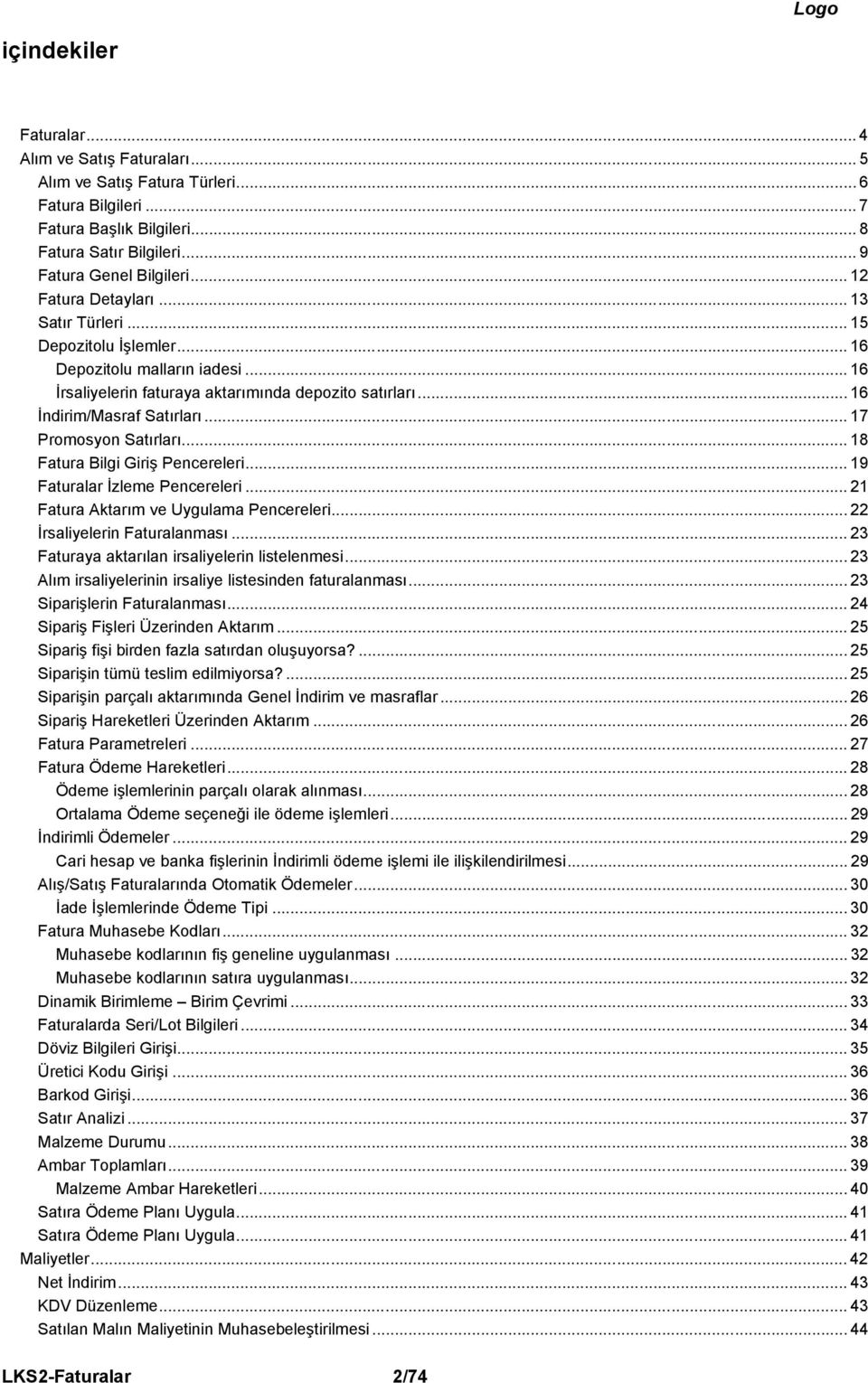 .. 17 Promosyon Satırları... 18 Fatura Bilgi Giriş Pencereleri... 19 Faturalar İzleme Pencereleri... 21 Fatura Aktarım ve Uygulama Pencereleri... 22 İrsaliyelerin Faturalanması.