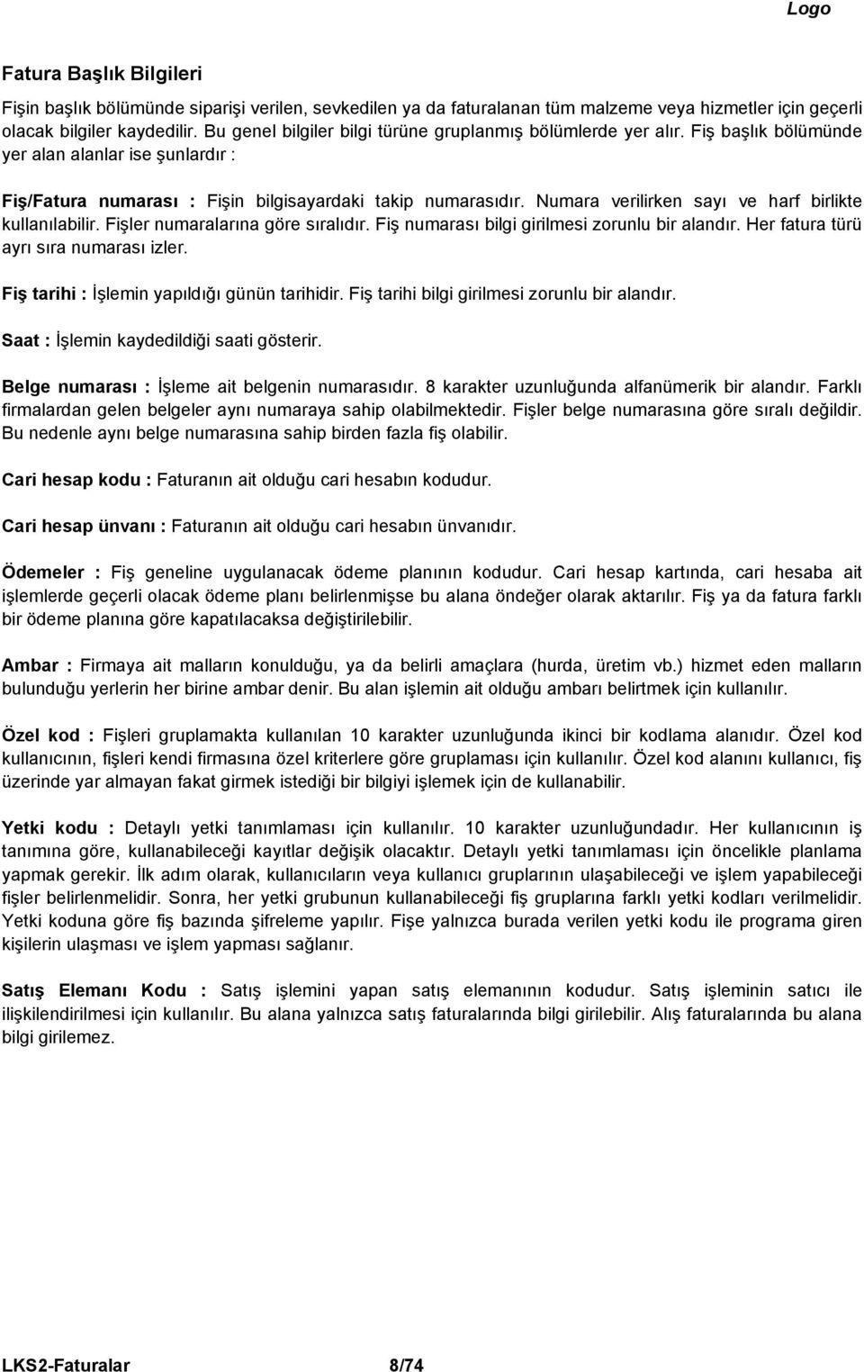 Numara verilirken sayı ve harf birlikte kullanılabilir. Fişler numaralarına göre sıralıdır. Fiş numarası bilgi girilmesi zorunlu bir alandır. Her fatura türü ayrı sıra numarası izler.