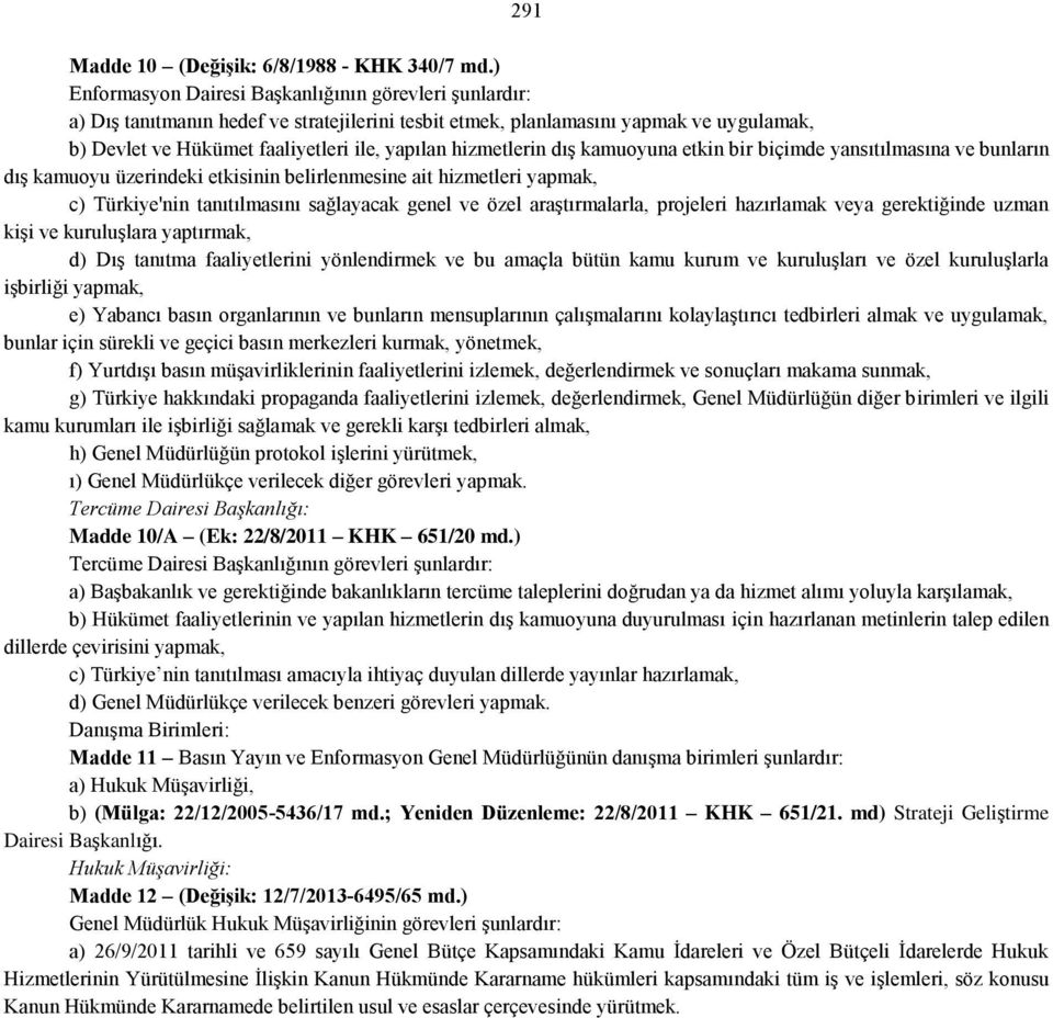 hizmetlerin dış kamuoyuna etkin bir biçimde yansıtılmasına ve bunların dış kamuoyu üzerindeki etkisinin belirlenmesine ait hizmetleri yapmak, c) Türkiye'nin tanıtılmasını sağlayacak genel ve özel