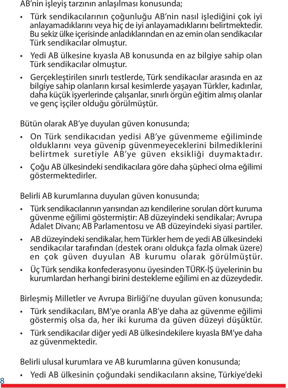 Gerçekleþtirilen sýnýrlý testlerde, Türk sendikacýlar arasýnda en az bilgiye sahip olanlarýn kýrsal kesimlerde yaþayan Türkler, kadýnlar, daha küçük iþyerlerinde çalýþanlar, sýnýrlý örgün eðitim