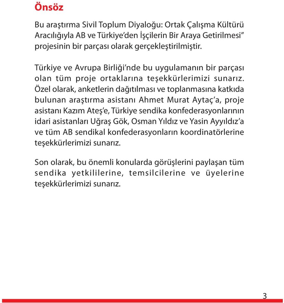 Özel olarak, anketlerin daðýtýlmasý ve toplanmasýna katkýda bulunan araþtýrma asistaný Ahmet Murat Aytaç a, proje asistaný Kazým Ateþ e, Türkiye sendika konfederasyonlarýnýn idari