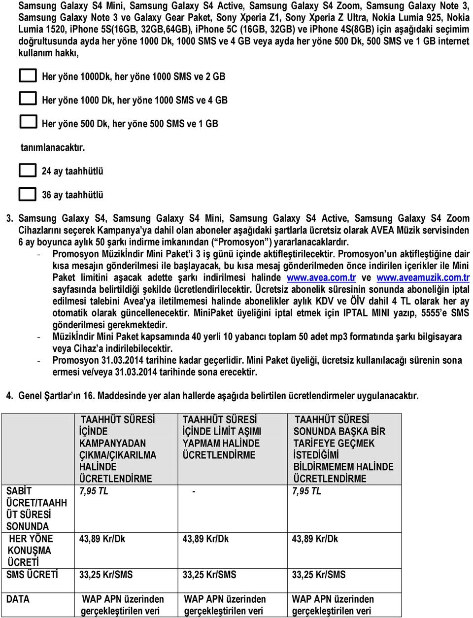 ve 1 GB internet kullanım hakkı, Her yöne 1000Dk, her yöne 1000 SMS ve 2 GB Her yöne 1000 Dk, her yöne 1000 SMS ve 4 GB Her yöne 500 Dk, her yöne 500 SMS ve 1 GB tanımlanacaktır.