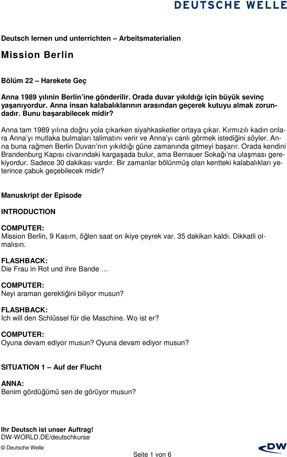 Kırmızılı kadın onlara Anna yı mutlaka bulmaları talimatını verir ve Anna yı canlı görmek istediğini söyler. Anna buna rağmen Berlin Duvarı nın yıkıldığı güne zamanında gitmeyi başarır.